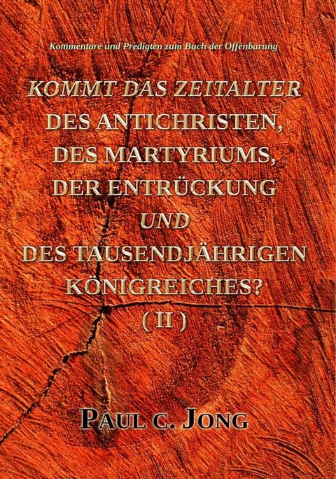 Kommentare und Predigten zum Buch der Offenbarung - Kommt Das Zeitalter Des Antichristen, Des Martyriums, Der Entr&uuml;ckung Und Des Tausendj&auml;hrigen K&ouml;nigreiches? (II)(Kobo/電子書)