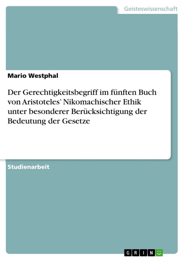  Der Gerechtigkeitsbegriff im f&uuml;nften Buch von Aristoteles' Nikomachischer Ethik unter besonderer Ber&uuml;cksichtigung der Bedeutung der Gesetze(Kobo/電子書)