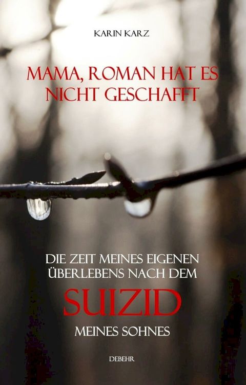 Mama, Roman hat es nicht geschafft - Die Zeit meines eigenen &Uuml;berlebens nach dem Suizid meines Sohnes(Kobo/電子書)