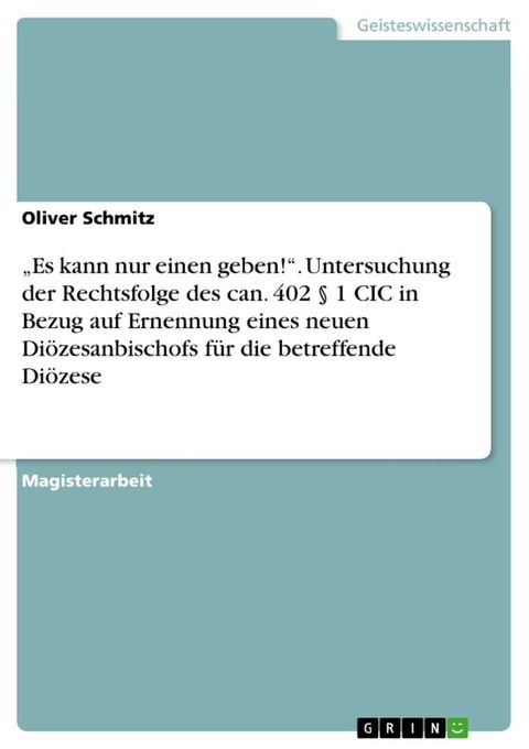 'Es kann nur einen geben!'. Untersuchung der Rechtsfolge des can. 402 § 1 CIC in Bezug auf Ernennung eines neuen Di&ouml;zesanbischofs f&uuml;r die betreffende Di&ouml;zese(Kobo/電子書)