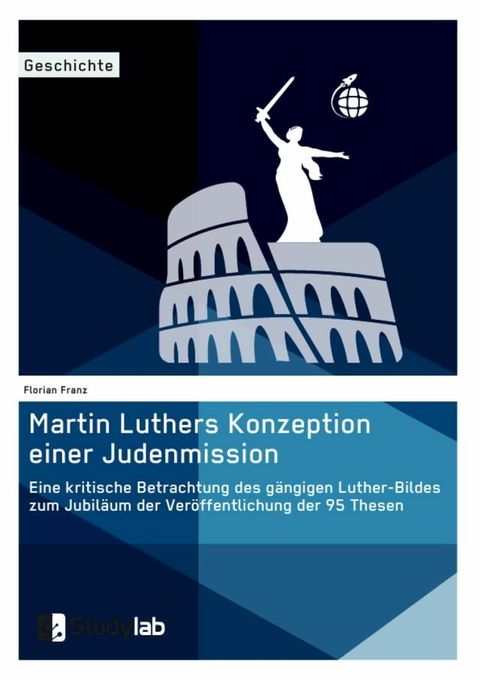 Martin Luthers Konzeption einer Judenmission. Eine kritische Betrachtung des gängigen Luther-Bildes zum Jubiläum der Veröffentlichung der 95 Thesen(Kobo/電子書)