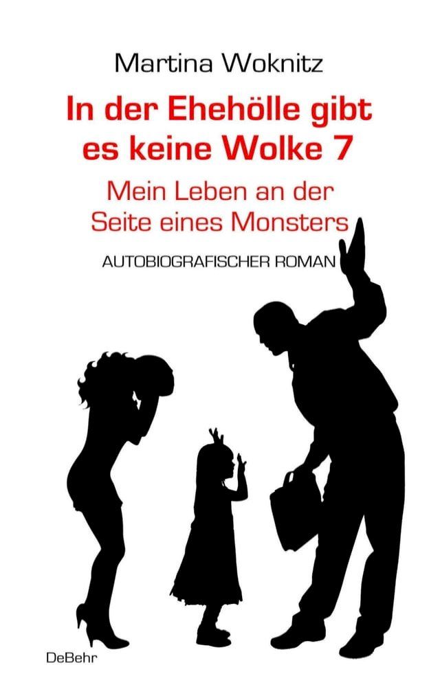  In der Ehe-Hölle gibt es keine Wolke 7 - Mein Leben an der Seite eines Monsters - Autobiografischer Roman(Kobo/電子書)