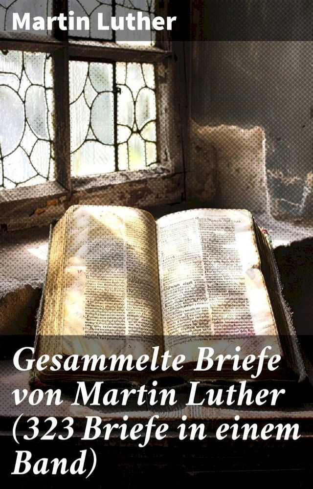  Gesammelte Briefe von Martin Luther (323 Briefe in einem Band)(Kobo/電子書)