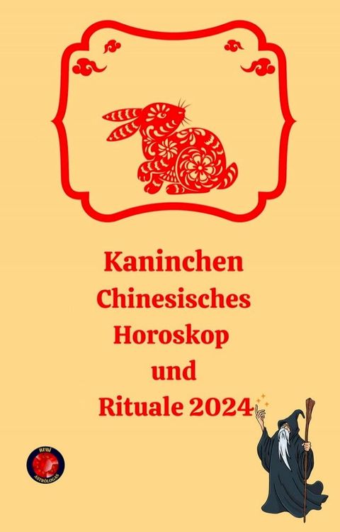 Kaninchen Chinesisches Horoskop und Rituale 2024(Kobo/電子書)