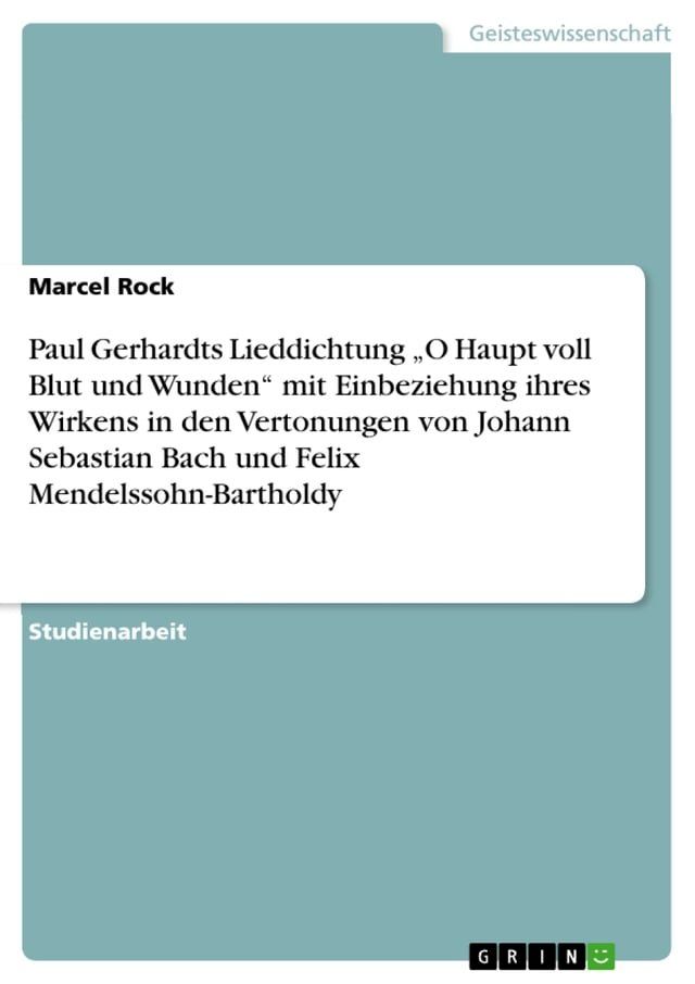  Paul Gerhardts Lieddichtung 'O Haupt voll Blut und Wunden' mit Einbeziehung ihres Wirkens in den Vertonungen von Johann Sebastian Bach und Felix Mendelssohn-Bartholdy(Kobo/電子書)