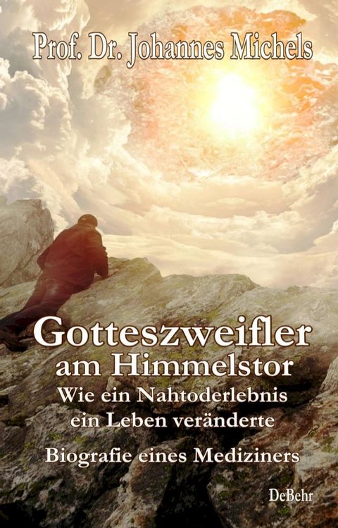 Gotteszweifler am Himmelstor - Wie ein Nahtoderlebnis ein Leben veränderte - Biografie eines Mediziners(Kobo/電子書)