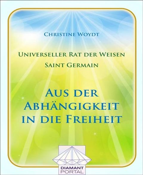 Universeller Rat der Weisen - Saint Germain: Aus der Abh&auml;ngigkeit in die Freiheit(Kobo/電子書)