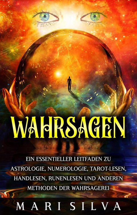 Wahrsagen: Ein essentieller Leitfaden zu Astrologie, Numerologie, Tarot-Lesen, Handlesen, Runenlesen und anderen Methoden der Wahrsagerei(Kobo/電子書)