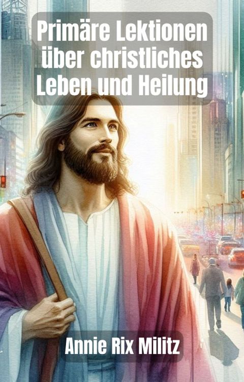 Prim&auml;re Lektionen &uuml;ber christliches Leben und Heilung(Kobo/電子書)