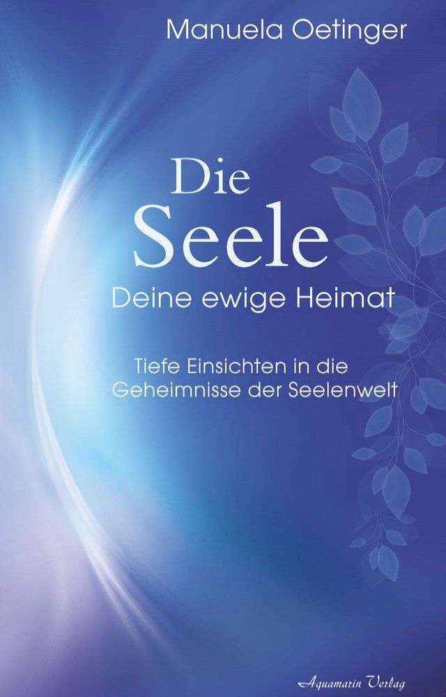  Die Seele – Deine ewige Heimat. Tiefe Einsichten in die Geheimnisse der Seelenwelt(Kobo/電子書)