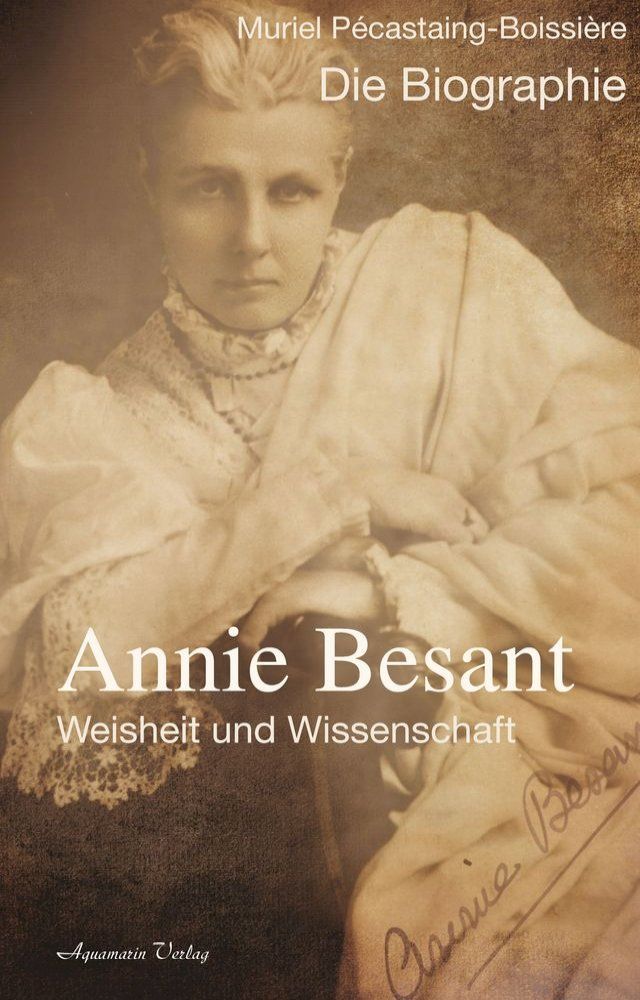  Annie Besant: Weisheit und Wissenschaft - Die Biographie(Kobo/電子書)