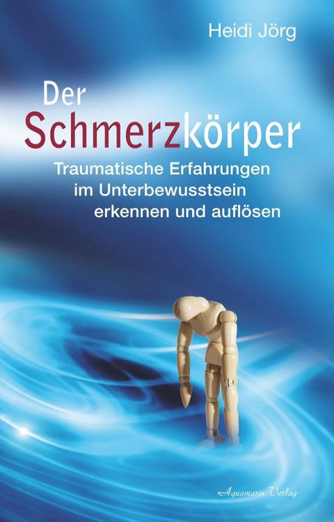 Der Schmerzk&ouml;rper - Traumatische Erfahrungen im Unterbewusstsein erkennen und aufl&ouml;sen(Kobo/電子書)