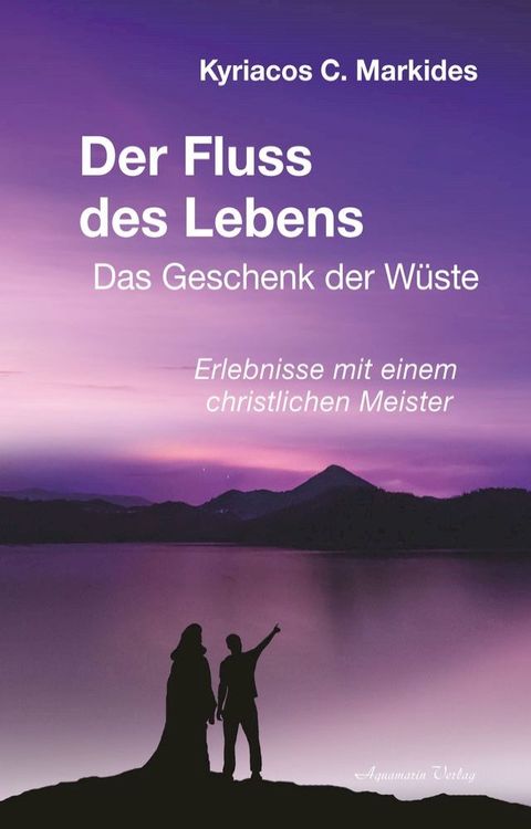 Der Fluss des Lebens: Das Geschenk der W&uuml;ste. Erlebnisse mit einem christlichen Meister(Kobo/電子書)