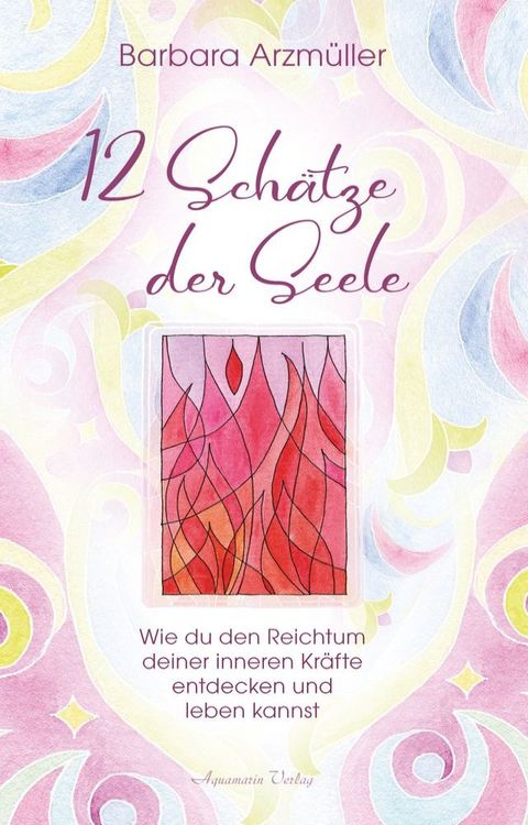 Zw&ouml;lf Sch&auml;tze der Seele: Den Reichtum deiner inneren Kr&auml;fte entdecken und leben(Kobo/電子書)