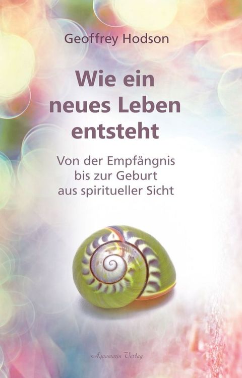 Wie ein neues Leben entsteht: Von der Empf&auml;ngnis bis zur Geburt aus spiritueller Sicht(Kobo/電子書)