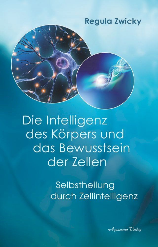  Die Intelligenz des Körpers und das Bewusstsein der Zellen: Selbstheilung durch Zellintelligenz(Kobo/電子書)