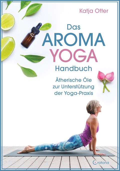 Das Aroma-Yoga-Handbuch: &Auml;therische &Ouml;le zur Unterstützung der Yoga-Praxis(Kobo/電子書)