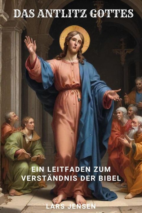 Das Antlitz Gottes - Ein Leitfaden Zum Verst&auml;ndnis Der Bibel(Kobo/電子書)