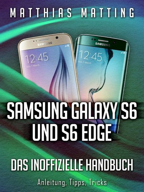 Samsung Galaxy S6 und S6 Edge - das inoffizielle Handbuch(Kobo/電子書)