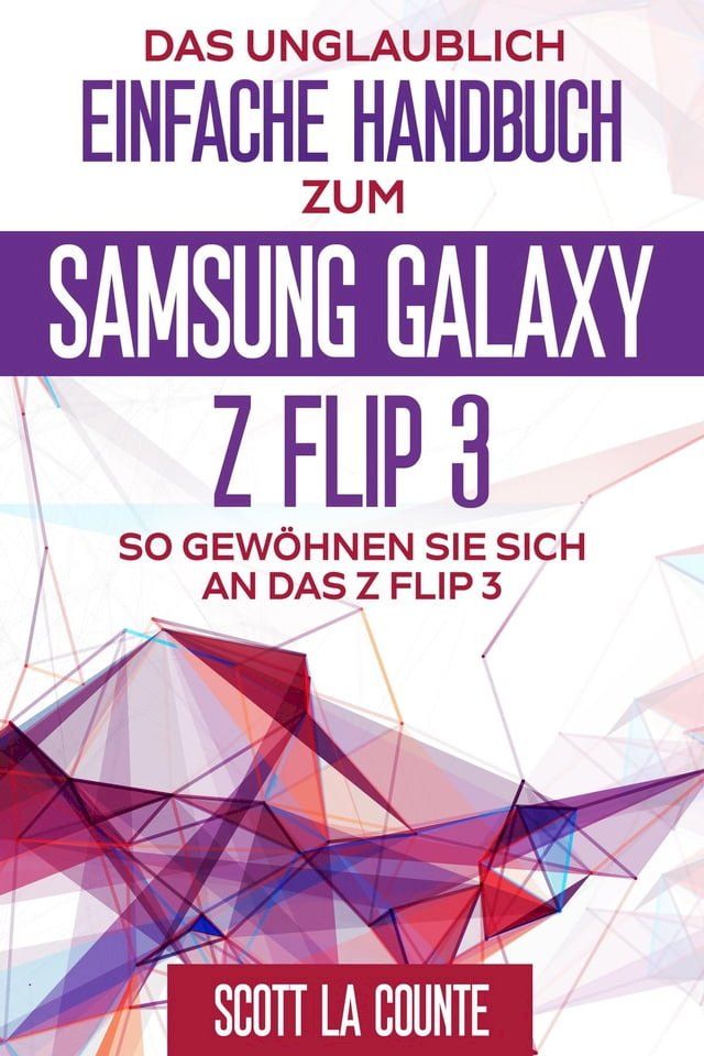  Das Unglaublich Einfache Handbuch Zum Samsung Galaxy Z Flip3(Kobo/電子書)