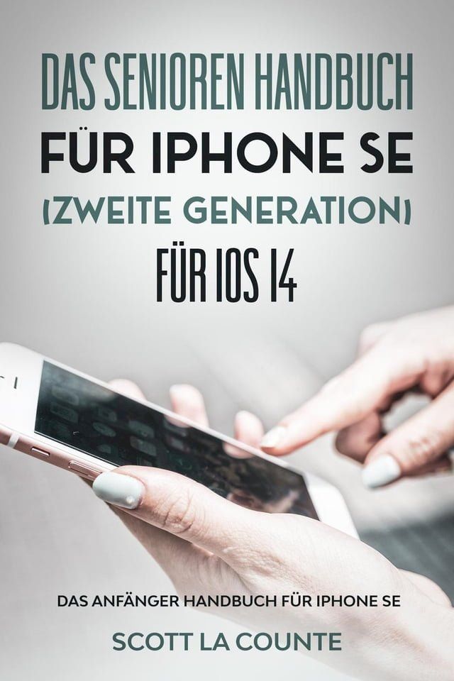  Das Senioren handbuch f&uuml;r Iphone SE (Zweite Generation) F&uuml;r IOS 14: Das Anf&auml;nger Handbuch F&uuml;r iPhone SE(Kobo/電子書)