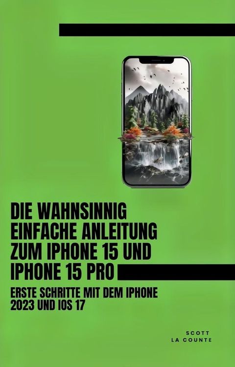 Die Wahnsinnig Einfache Anleitung Zum iPhone 15 Und iPhone 15 Pro: Erste Schritte Mit Dem Iphone 2023 Und iOS 17(Kobo/電子書)