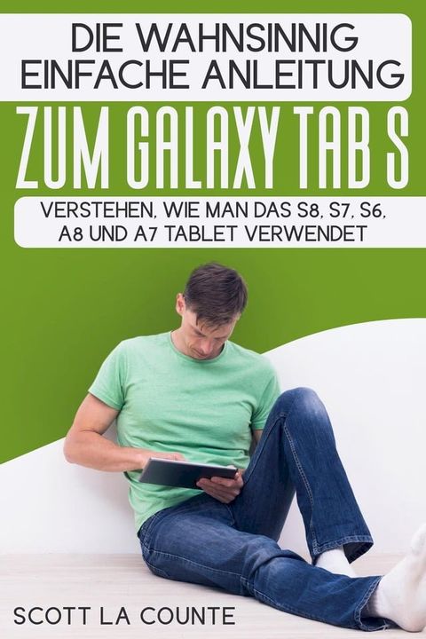 Die Wahnsinnig Einfache Anleitung Zum Galaxy Tab S: Verstehen, Wie Man Das S8, S7, S6, A8 Und A7 Tablet Verwendet(Kobo/電子書)