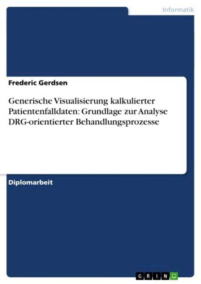  Generische Visualisierung kalkulierter Patientenfalldaten: Grundlage zur Analyse DRG-orientierter Behandlungsprozesse(Kobo/電子書)