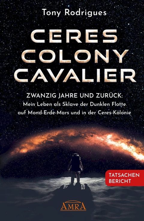 CERES COLONY CAVALIER. Zwanzig Jahre und zurück: Mein Leben als Sklave der Dunklen Flotte auf Mond-Erde-Mars und in der Ceres-Kolonie [Tatsachen-Bericht](Kobo/電子書)