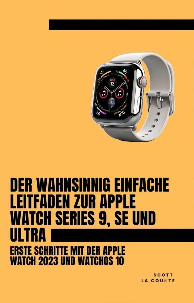  Der Wahnsinnig Einfache Leitfaden Zur Apple Watch Series 9, Se Und Ultra: Erste Schritte Mit Der Apple Watch 2023 Und watchOS 10(Kobo/電子書)