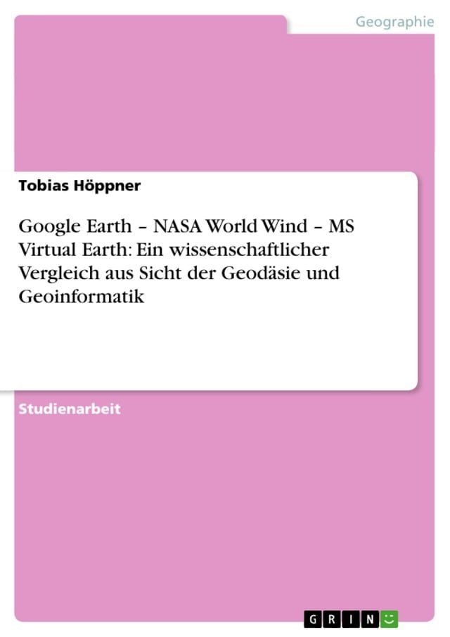  Google Earth - NASA World Wind - MS Virtual Earth: Ein wissenschaftlicher Vergleich aus Sicht der Geodäsie und Geoinformatik(Kobo/電子書)