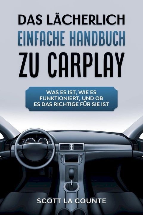 Das L&auml;cherlich einfache handbuch zu CarPlay: Was Es Ist, Wie Es Funktioniert, Und Ob Es Das Richtige F&uuml;r Sie Ist(Kobo/電子書)