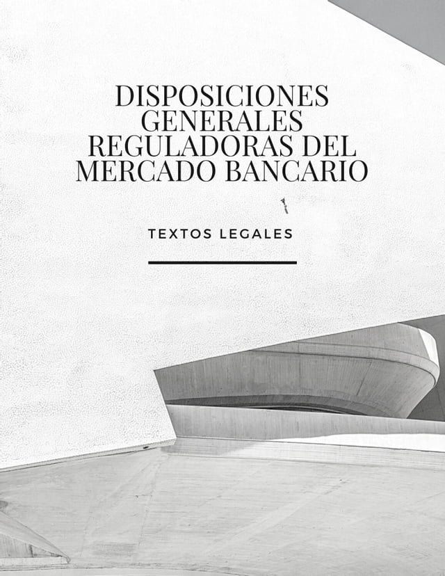  DISPOSICIONES GENERALES REGULADORAS DEL MERCADO BANCARIO(Kobo/電子書)