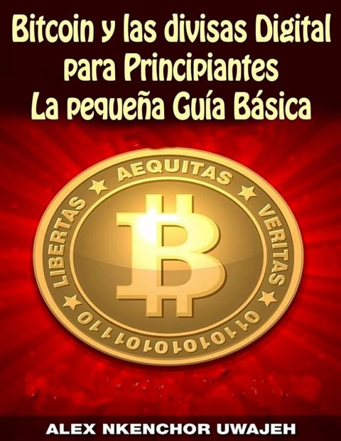 Bitcoin Y Las Divisas Digitales Para Principiantes: La Peque&ntilde;a Gu&iacute;a B&aacute;sica(Kobo/電子書)