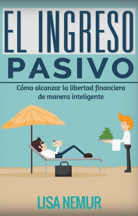 El Ingreso Pasivo: C&oacute;mo alcanzar la libertad financiera de manera inteligente(Kobo/電子書)