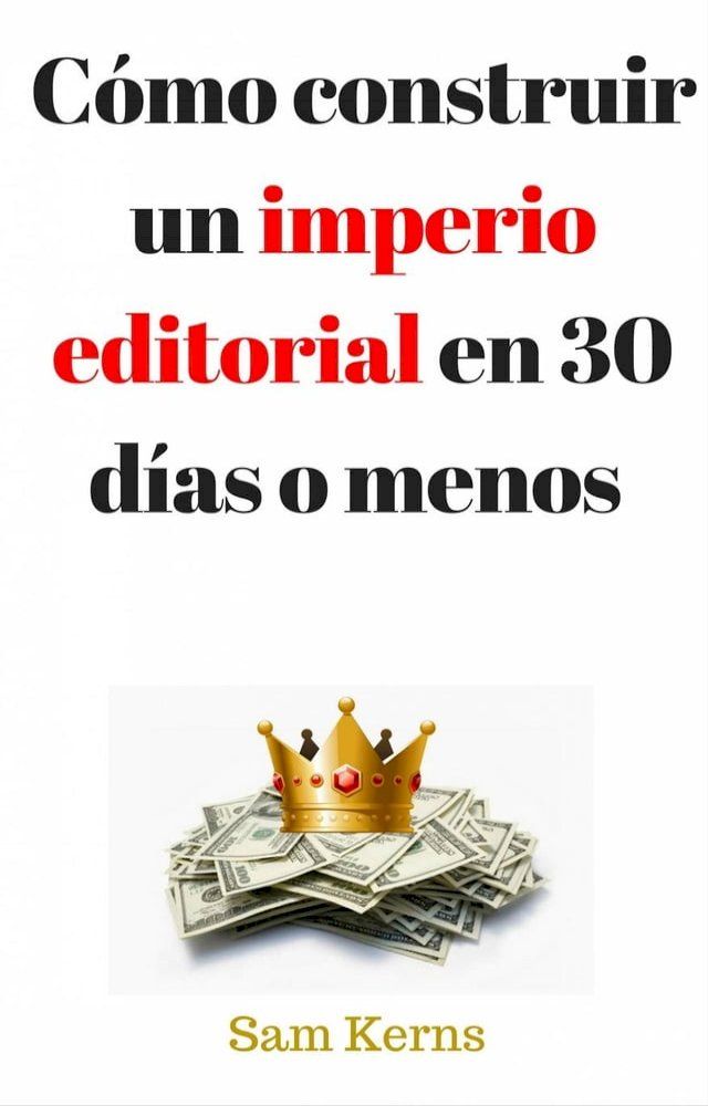  Cómo construir un imperio editorial en 30 días o menos(Kobo/電子書)