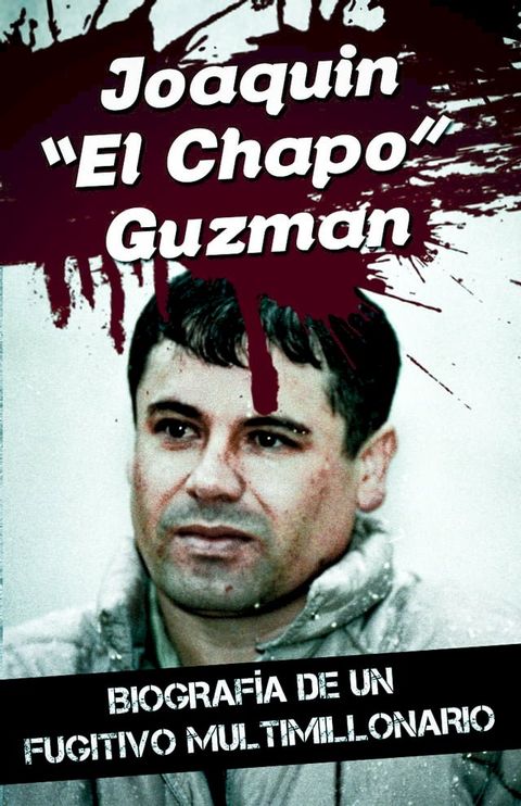 Joaquin “El Chapo” Guzman - Biografía de un fugitivo multimillonario(Kobo/電子書)