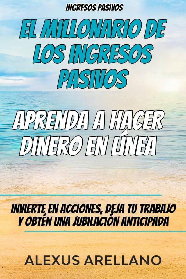  Ingresos pasivos: El millonario de los ingresos pasivos - Aprenda a hacer dinero en línea(Kobo/電子書)