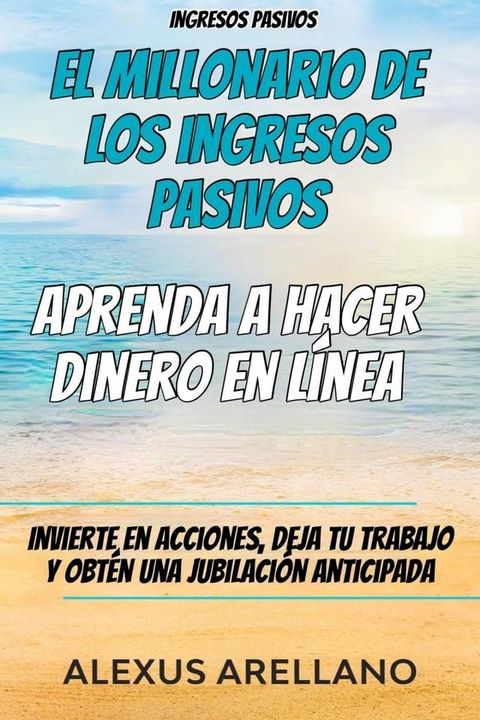 Ingresos pasivos: El millonario de los ingresos pasivos - Aprenda a hacer dinero en línea(Kobo/電子書)