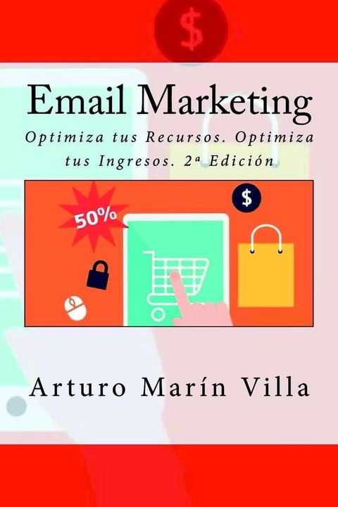 Email Marketing: Optimiza tus Recursos. Optimiza tus Ingresos. 2&ordf; Edici&oacute;n(Kobo/電子書)