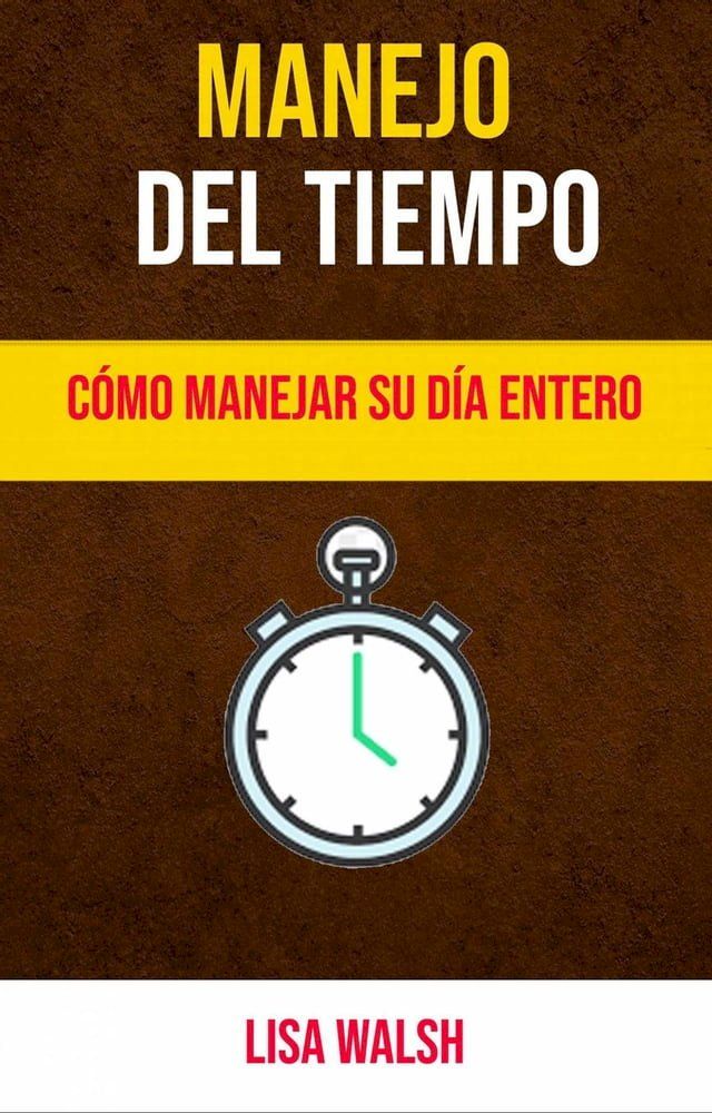  Manejo Del Tiempo: C&oacute;mo Manejar Su D&iacute;a Entero(Kobo/電子書)