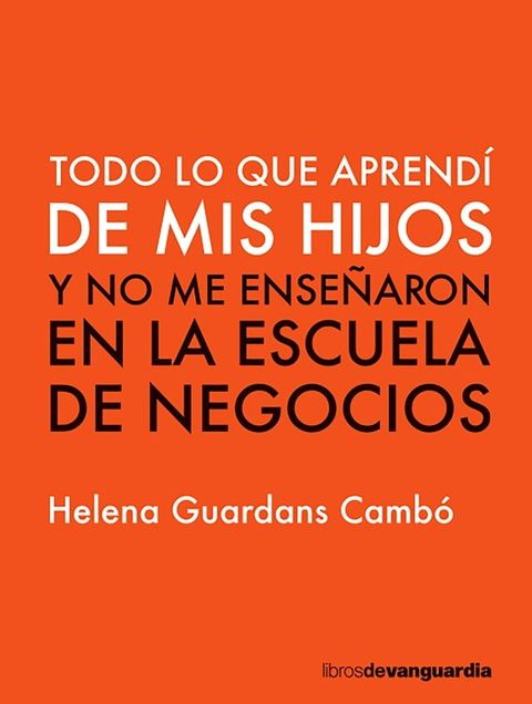 Todo lo que aprend&iacute; de mis hijos y no me ense&ntilde;aron en la escuela de negocios(Kobo/電子書)