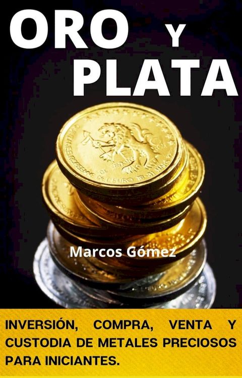 Oro y Plata, inversión, compra, venta y custodia de metales preciosos para iniciantes(Kobo/電子書)