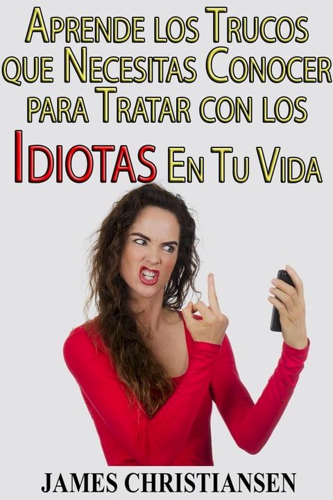 Aprende los Trucos que Necesitas Conocer para Tratar con los Idiotas En Tu Vida(Kobo/電子書)