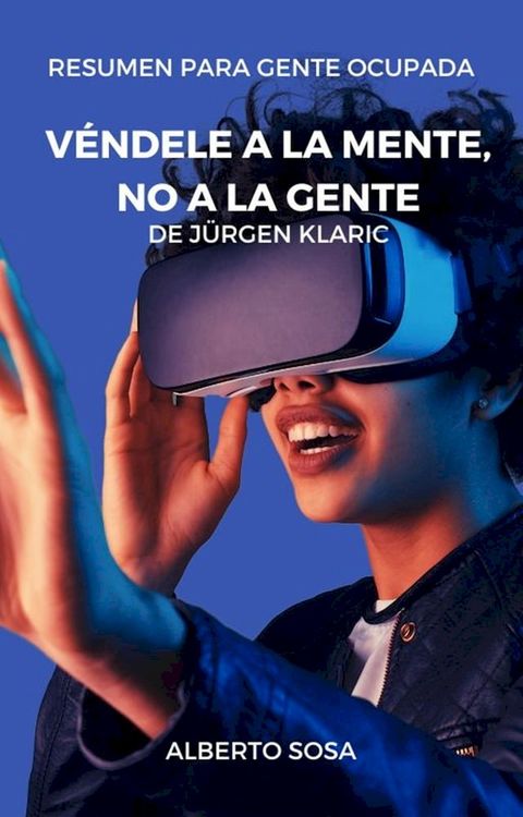 Resumen de V&eacute;ndele a la Mente, No a la Gente, de J&uuml;rgen Klaric(Kobo/電子書)