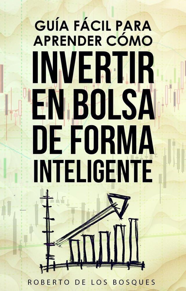  Gu&iacute;a F&aacute;cil Para Aprender C&oacute;mo Invertir en Bolsa de Forma Inteligente(Kobo/電子書)