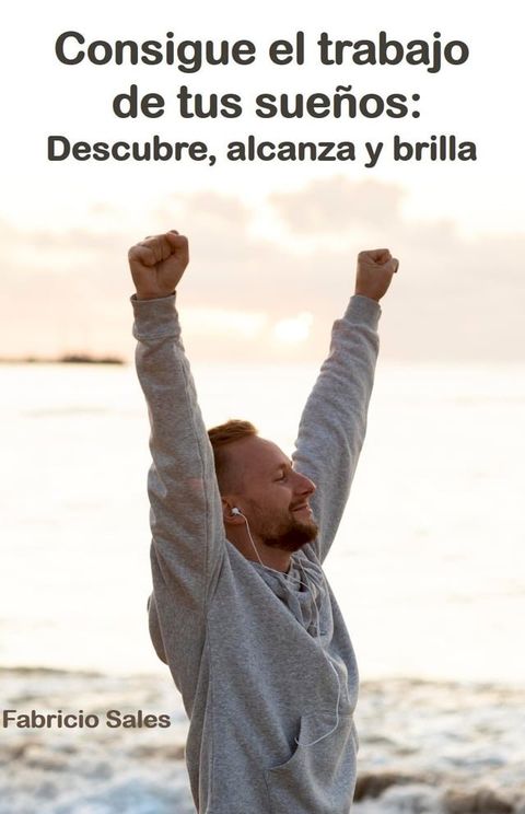 Consigue el trabajo de tus sue&ntilde;os: Descubre, alcanza y brilla(Kobo/電子書)