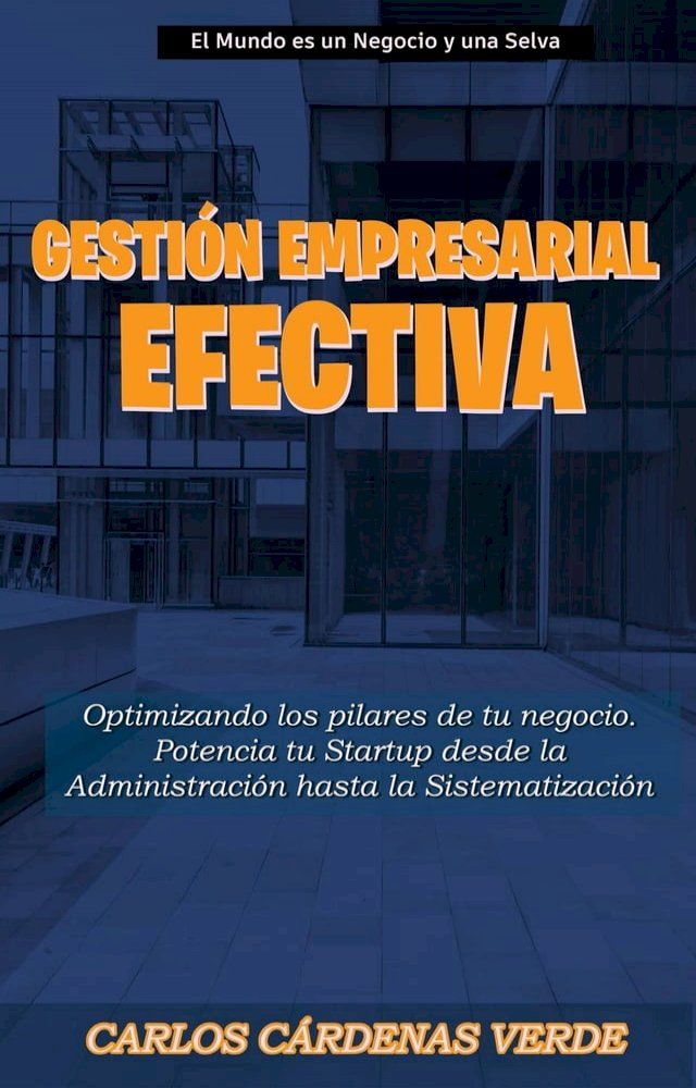  Gesti&oacute;n Empresarial Efectiva: Optimizando los Pilares de tu Negocio Potencia tu Startup desde la Administraci&oacute;n hasta la Sistematizaci&oacute;n(Kobo/電子書)