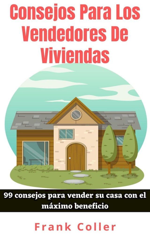  Consejos Para Los Vendedores De Viviendas: 99 consejos para vender su casa con el máximo beneficio(Kobo/電子書)