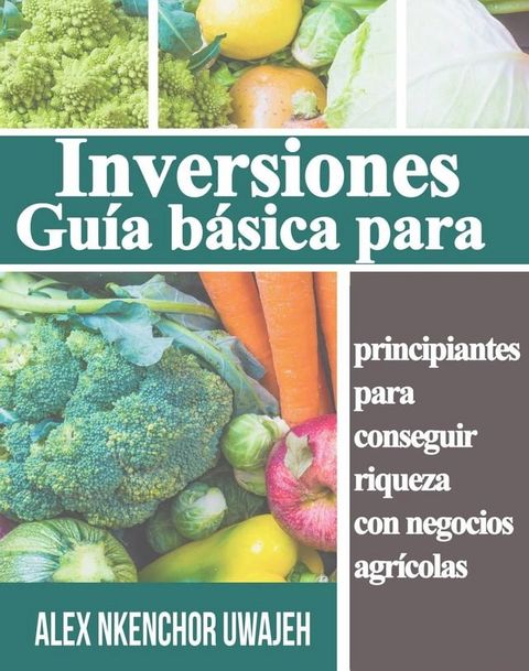 Inversiones: Gu&iacute;a b&aacute;sica para principiantes para conseguir riqueza con negocios agr&iacute;colas(Kobo/電子書)